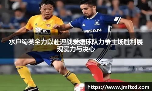 水户蜀葵全力以赴迎战爱媛球队力争主场胜利展现实力与决心
